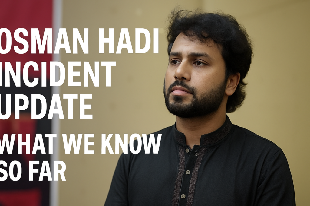 Osman Hadi Incident Update: What We Know So Far